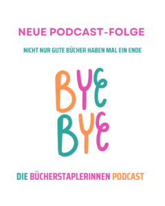 Auf der Grafik steht Neue  Podcast-Folge Nicht nur gute Bücher haben ein Ende Bye Bye Die Bücherstaplerinnen Podcast.