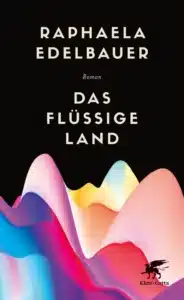 Buchcover „Das flüssige Land" von Raphaela Edelbauer, Roman, Klett-Cotta. Schwarzer Hintergrund, Titel in cremefarbener Schrift; im unteren Drittel eine wellenförmige, fließende Landschaft in leuchtenden Farben von Blau über Gelb bis Pink und Rot.