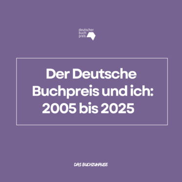 Header-Grafik zum Beitrag „Der Deutsche Buchpreis und ich: 2005 bis 2025": Logo des Deutschen Buchpreises und der Titel in weißer Schrift auf lila Grund, darunter der Schriftzug „Das Buchzuhause".
