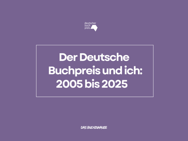 Header-Grafik zum Beitrag „Der Deutsche Buchpreis und ich: 2005 bis 2025": Logo des Deutschen Buchpreises und der Titel in weißer Schrift auf lila Grund, darunter der Schriftzug „Das Buchzuhause".
