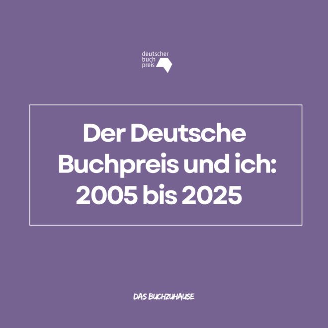 Header-Grafik zum Beitrag „Der Deutsche Buchpreis und ich: 2005 bis 2025": Logo des Deutschen Buchpreises und der Titel in weißer Schrift auf lila Grund, darunter der Schriftzug „Das Buchzuhause".