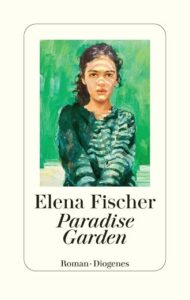 Buchcover „Paradise Garden" von Elena Fischer, Roman, Diogenes. Ein gemaltes Porträt einer jungen Frau mit dunklen Haaren vor grünem Hintergrund; Autorname und Titel in schlichter Schrift auf weißem Rand.