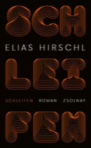 Buchcover „Schleifen" von Elias Hirschl, Roman, Zsolnay. Auf schwarzem Grund der Titel in großen, aus orangefarbenen Linien geformten, verschlungenen Buchstaben, Autorname in Weiß.