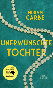 Buchcover „Unerwünschte Töchter” von Miriam Carbe, Roman, Hanser. Vor petrolfarbenem Hintergrund mehrere sich kreuzende Perlenketten, Autorin und Titel in Gelb. Runder gelber Störer: „2026 deutscher buchpreis – Nominiert”.