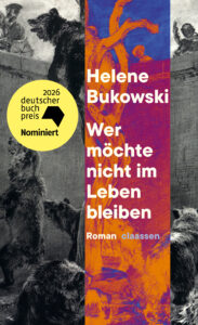 Buchcover „Wer möchte nicht im Leben bleiben” von Helene Bukowski, Roman, claassen. Ein oranger Mittelstreifen mit Titel vor einem schwarz-weißen Hintergrund mit historischen Tier-/Bärendarstellungen. Runder gelber Störer: „2026 deutscher buchpreis – Nominiert”.
